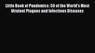 PDF Little Book of Pandemics: 50 of the World's Most Virulent Plagues and Infectious Diseases