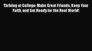 [PDF] Thriving at College: Make Great Friends Keep Your Faith and Get Ready for the Real World!
