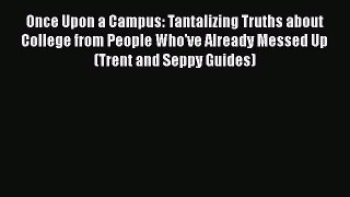 [PDF] Once Upon a Campus: Tantalizing Truths about College from People Who've Already Messed