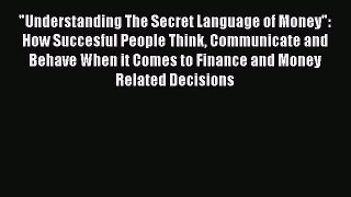 [PDF] Understanding The Secret Language of Money: How Succesful People Think Communicate and