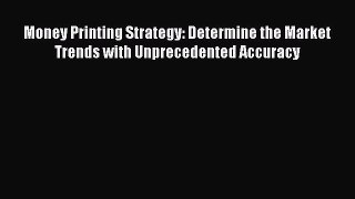 [PDF] Money Printing Strategy: Determine the Market Trends with Unprecedented Accuracy [Read]
