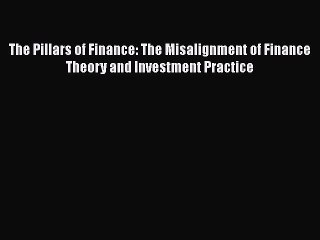 [PDF] The Pillars of Finance: The Misalignment of Finance Theory and Investment Practice [Read]