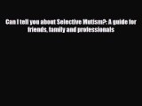 Download Can I tell you about Selective Mutism?: A guide for friends family and professionals