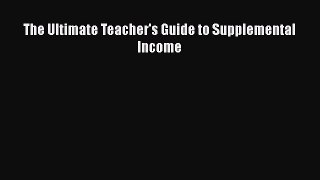 [PDF] The Ultimate Teacher's Guide to Supplemental Income [Download] Online