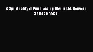 [PDF] A Spirituality of Fundraising (Henri J.M. Nouwen Series Book 1) [Download] Online