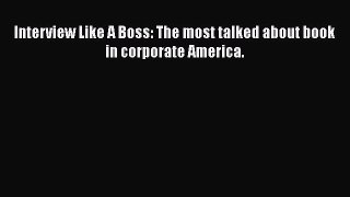 Read Interview Like A Boss: The most talked about book in corporate America. Ebook Free