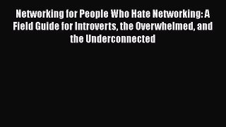 Read Networking for People Who Hate Networking: A Field Guide for Introverts the Overwhelmed