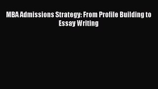 Read MBA Admissions Strategy: From Profile Building to Essay Writing PDF Free