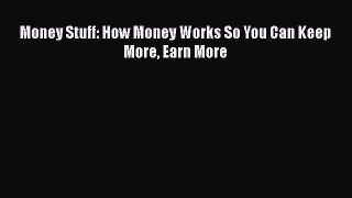[PDF] Money Stuff: How Money Works So You Can Keep More Earn More [Download] Full Ebook