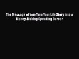 Read The Message of You: Turn Your Life Story into a Money-Making Speaking Career Ebook Free