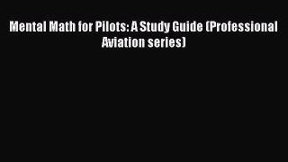 Download Mental Math for Pilots: A Study Guide (Professional Aviation series) Ebook Free