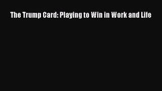 Download The Trump Card: Playing to Win in Work and Life Ebook Online