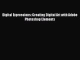 Read Digital Expressions: Creating Digital Art with Adobe Photoshop Elements Ebook Free