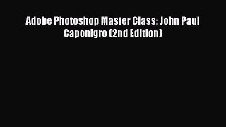 Download Adobe Photoshop Master Class: John Paul Caponigro (2nd Edition) PDF Online