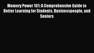 Read Memory Power 101: A Comprehensive Guide to Better Learning for Students Businesspeople