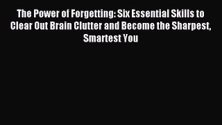Download The Power of Forgetting: Six Essential Skills to Clear Out Brain Clutter and Become