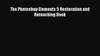 Read The Photoshop Elements 5 Restoration and Retouching Book Ebook