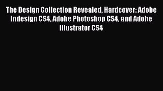 Read The Design Collection Revealed Hardcover: Adobe Indesign CS4 Adobe Photoshop CS4 and Adobe