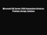 Read Microsoft SQL Server 2008 Integration Services: Problem Design Solution Ebook