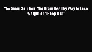 PDF The Amen Solution: The Brain Healthy Way to Lose Weight and Keep It Off [Read] Online