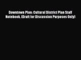 Read Downtown Plan: Cultural District Plan Staff Notebook. (Draft for Discussion Purposes Only)