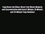 Read Yoga Beats the Blues: Boost Your Mood Memory and Concentration with Easy 5-Minute 10-Minute