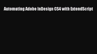 Read Automating Adobe InDesign CS4 with ExtendScript Ebook Online