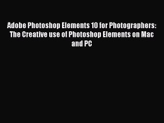 Read Adobe Photoshop Elements 10 for Photographers: The Creative use of Photoshop Elements