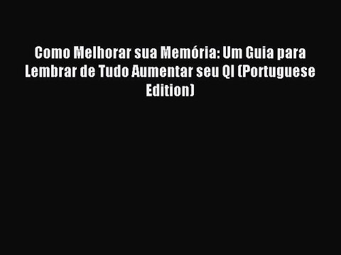 Read Como Melhorar sua Memória: Um Guia para Lembrar de Tudo Aumentar seu QI (Portuguese Edition)