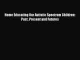 [PDF] Home Educating Our Autistic Spectrum Children: Past Present and Futures [Download] Online