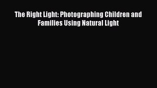 Read The Right Light: Photographing Children and Families Using Natural Light Ebook