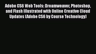 Read Adobe CS6 Web Tools: Dreamweaver Photoshop and Flash Illustrated with Online Creative