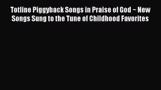 Read Totline Piggyback Songs in Praise of God ~ New Songs Sung to the Tune of Childhood Favorites