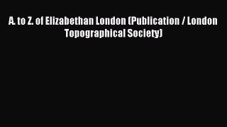 Read A. to Z. of Elizabethan London (Publication / London Topographical Society) Ebook Free