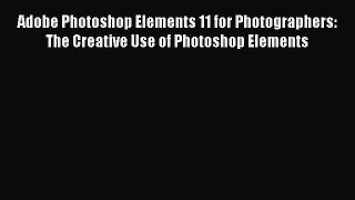 Read Adobe Photoshop Elements 11 for Photographers: The Creative Use of Photoshop Elements