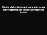 Read Starting a Collection Agency how to make money collecting money (The Collecting Money