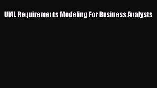 Read UML Requirements Modeling For Business Analysts PDF