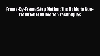 Read Frame-By-Frame Stop Motion: The Guide to Non-Traditional Animation Techniques Ebook