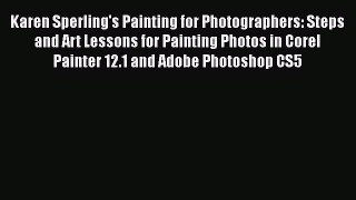Read Karen Sperling's Painting for Photographers: Steps and Art Lessons for Painting Photos