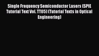 Download Single Frequency Semiconductor Lasers (SPIE Tutorial Text Vol. TT05) (Tutorial Texts