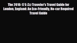 Download The 2016-17 E-Zzz Traveler's Travel Guide for London England: An Eco-Friendly No-car