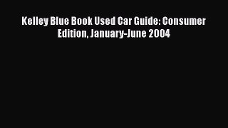 PDF Kelley Blue Book Used Car Guide: Consumer Edition January-June 2004  Read Online
