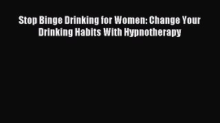 Read Stop Binge Drinking for Women: Change Your Drinking Habits With Hypnotherapy PDF Online