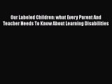 [PDF] Our Labeled Children: what Every Parent And Teacher Needs To Know About Learning Disabilities