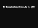 Download My Mommy Has Breast Cancer But She Is OK! Free Books