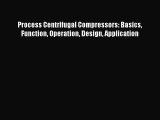 Download Process Centrifugal Compressors: Basics Function Operation Design Application PDF