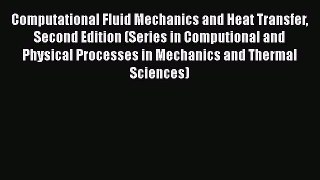 Read Computational Fluid Mechanics and Heat Transfer Second Edition (Series in Computional