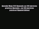 Download Aprender Maya 2012 Avanzado con 100 ejercicios prácticos (Aprender... con 100 ejercicios