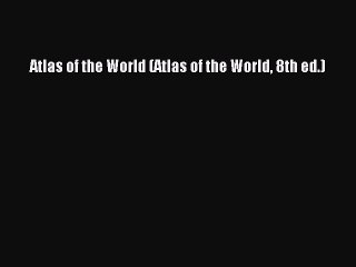 Read Atlas of the World (Atlas of the World 8th ed.) Ebook Free