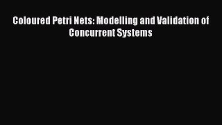 Download Coloured Petri Nets: Modelling and Validation of Concurrent Systems PDF